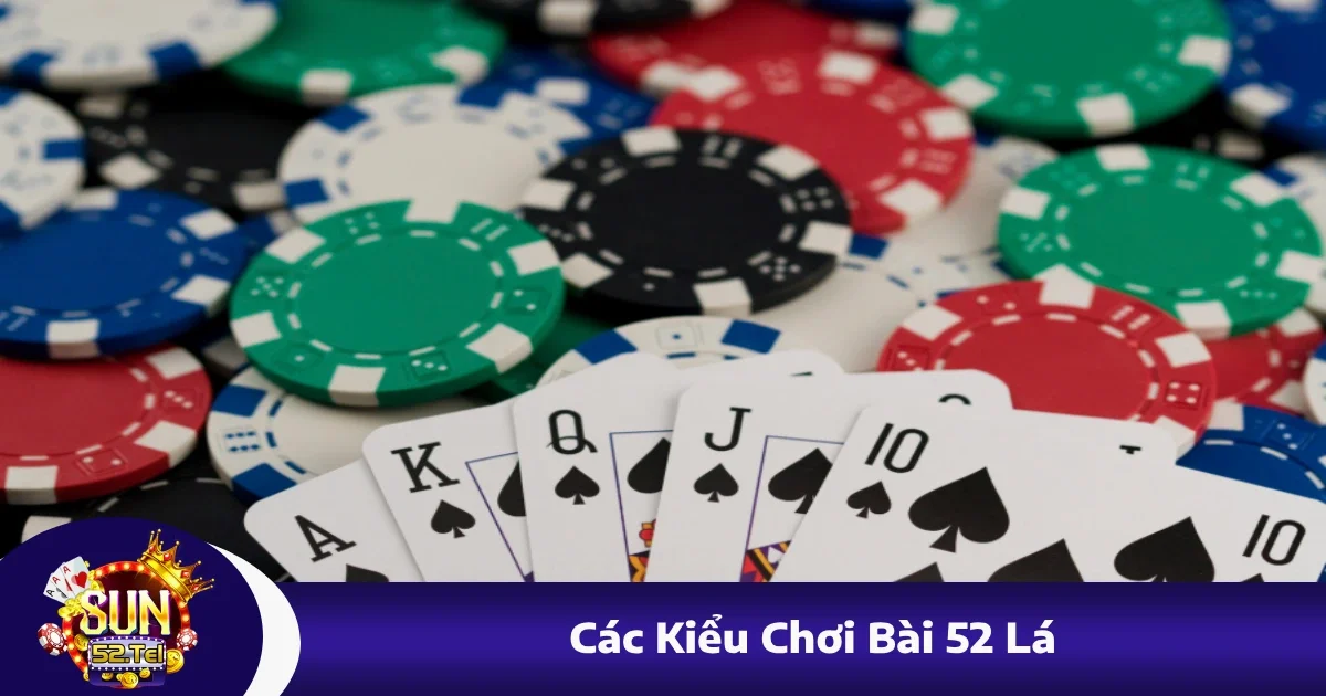 Tổng Hợp Các Kiểu Chơi Bài 52 Lá Phổ Biến Nhất Tại Sun52