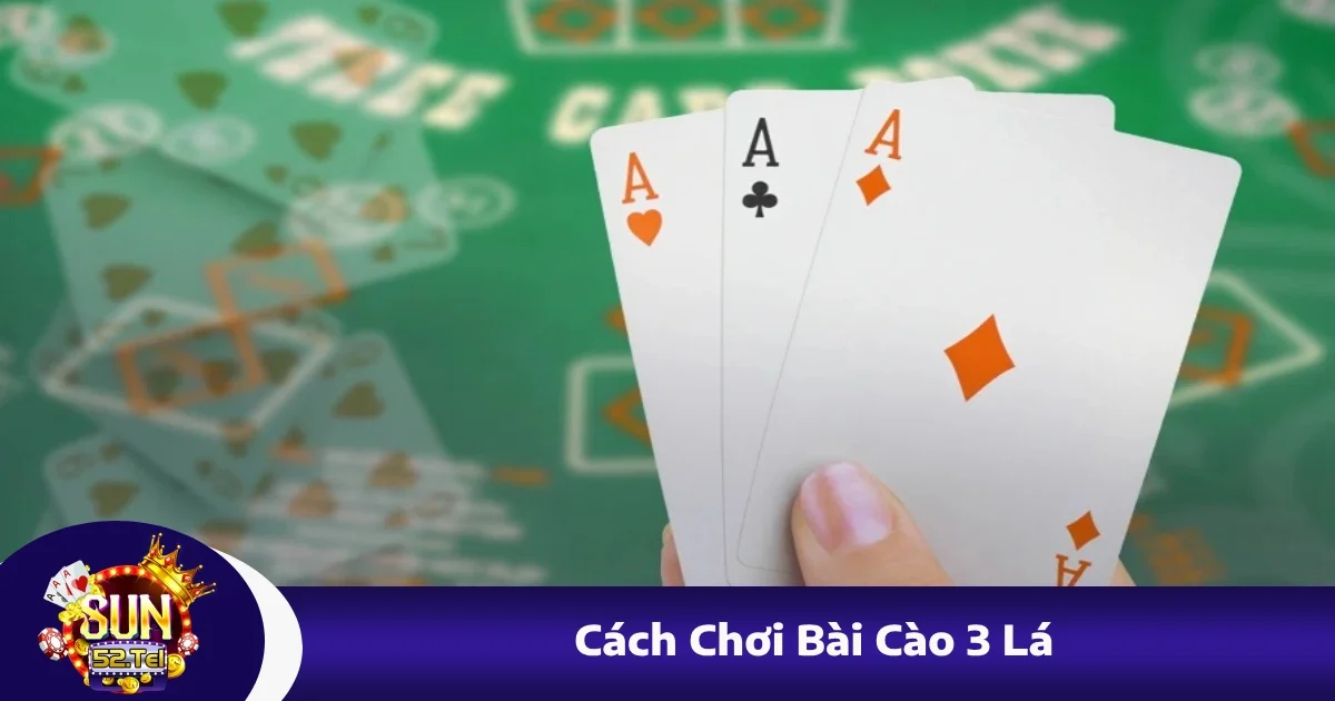 Cách Chơi Bài Cào 3 Lá Sun52 – Đơn Giản Nhưng Dễ Thắng